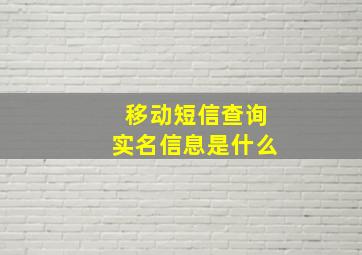 移动短信查询实名信息是什么