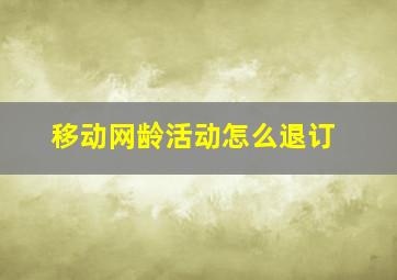 移动网龄活动怎么退订