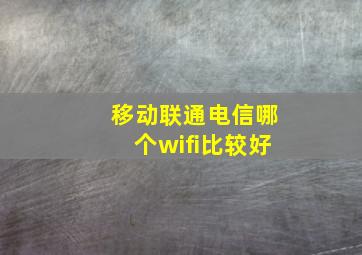 移动联通电信哪个wifi比较好