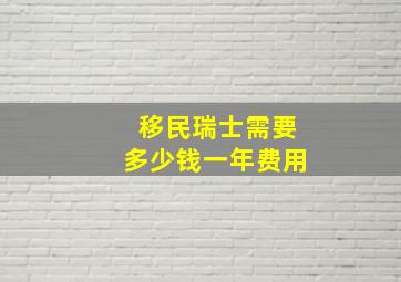 移民瑞士需要多少钱一年费用