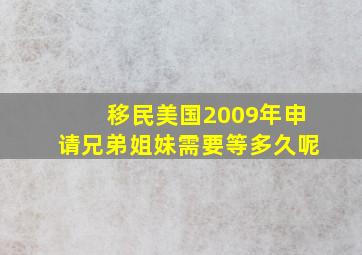 移民美国2009年申请兄弟姐妹需要等多久呢