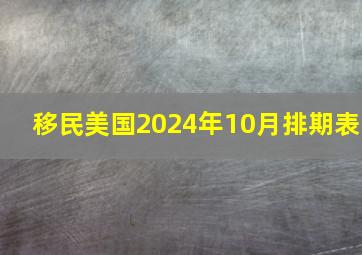 移民美国2024年10月排期表