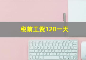 税前工资120一天