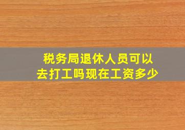 税务局退休人员可以去打工吗现在工资多少