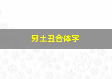 穷土丑合体字