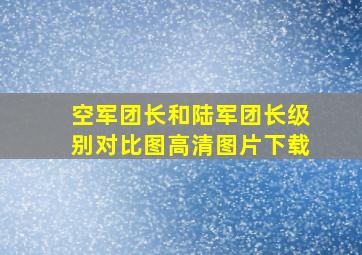 空军团长和陆军团长级别对比图高清图片下载