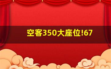 空客350大座位!67