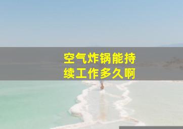 空气炸锅能持续工作多久啊