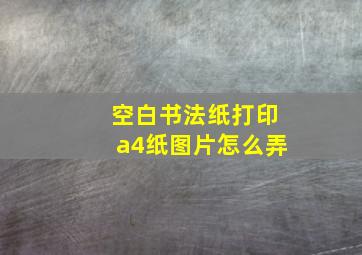 空白书法纸打印a4纸图片怎么弄