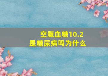 空腹血糖10.2是糖尿病吗为什么