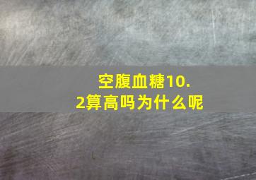 空腹血糖10.2算高吗为什么呢