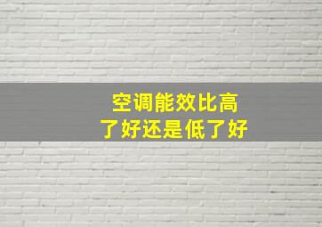 空调能效比高了好还是低了好