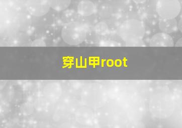 穿山甲root