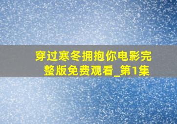 穿过寒冬拥抱你电影完整版免费观看_第1集