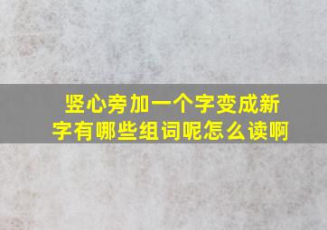 竖心旁加一个字变成新字有哪些组词呢怎么读啊