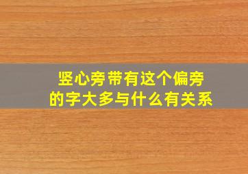 竖心旁带有这个偏旁的字大多与什么有关系