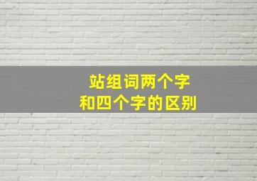 站组词两个字和四个字的区别