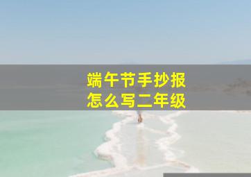 端午节手抄报怎么写二年级