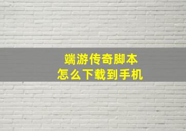 端游传奇脚本怎么下载到手机