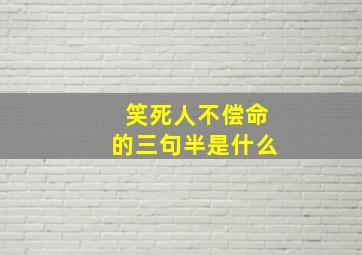 笑死人不偿命的三句半是什么