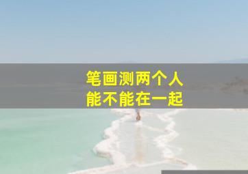 笔画测两个人能不能在一起