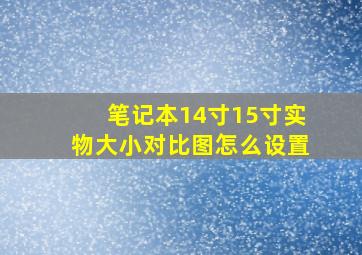 笔记本14寸15寸实物大小对比图怎么设置