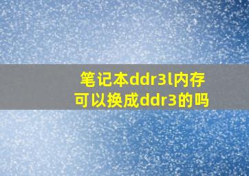 笔记本ddr3l内存可以换成ddr3的吗