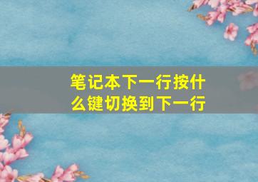 笔记本下一行按什么键切换到下一行