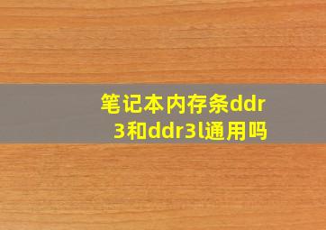 笔记本内存条ddr3和ddr3l通用吗