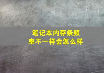 笔记本内存条频率不一样会怎么样