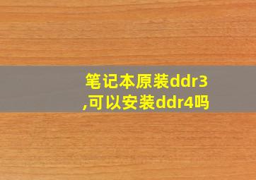 笔记本原装ddr3,可以安装ddr4吗