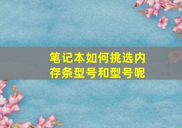 笔记本如何挑选内存条型号和型号呢