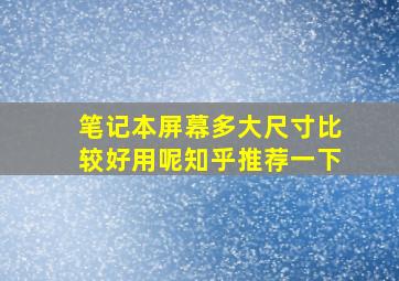 笔记本屏幕多大尺寸比较好用呢知乎推荐一下