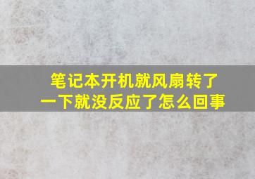 笔记本开机就风扇转了一下就没反应了怎么回事