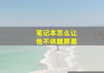 笔记本怎么让他不休眠屏幕