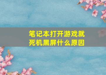 笔记本打开游戏就死机黑屏什么原因