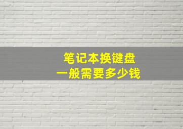 笔记本换键盘一般需要多少钱