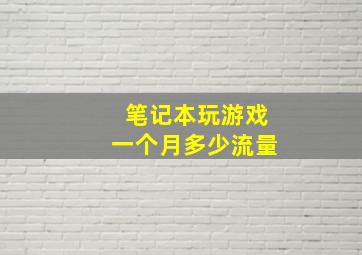 笔记本玩游戏一个月多少流量