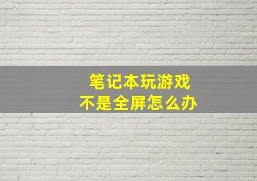 笔记本玩游戏不是全屏怎么办