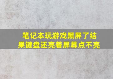 笔记本玩游戏黑屏了结果键盘还亮着屏幕点不亮