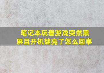 笔记本玩着游戏突然黑屏且开机键亮了怎么回事