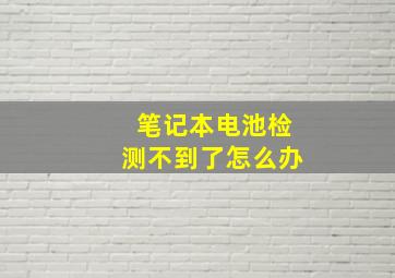 笔记本电池检测不到了怎么办