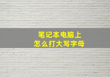 笔记本电脑上怎么打大写字母