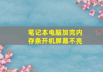 笔记本电脑加完内存条开机屏幕不亮