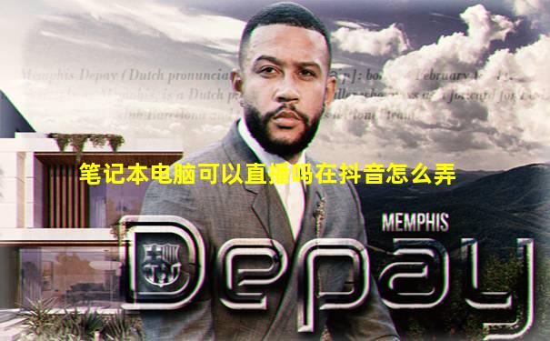 笔记本电脑可以直播吗在抖音怎么弄