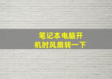 笔记本电脑开机时风扇转一下