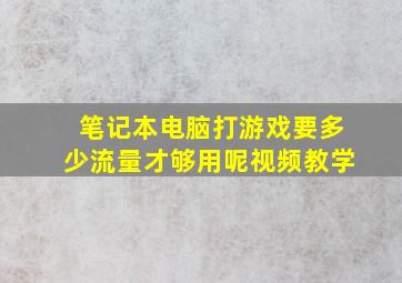 笔记本电脑打游戏要多少流量才够用呢视频教学