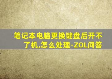 笔记本电脑更换键盘后开不了机,怎么处理-ZOL问答