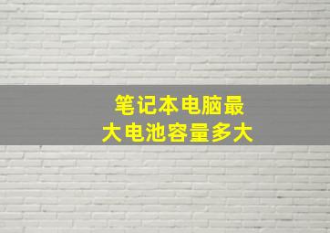 笔记本电脑最大电池容量多大