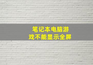 笔记本电脑游戏不能显示全屏